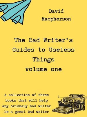 cover image of The Bad Writer's Guides to Useless Things Volume One